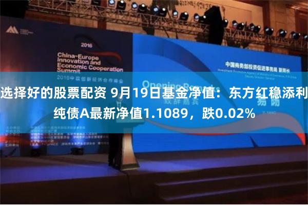 选择好的股票配资 9月19日基金净值：东方红稳添利纯债A最新净值1.1089，跌0.02%