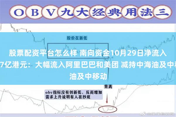 股票配资平台怎么样 南向资金10月29日净流入超67亿港元：大幅流入阿里巴巴和美团 减持中海油及中移动