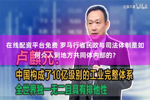 在线配资平台免费 罗马行省民政与司法体制是如何介入到地方共同体内部的？