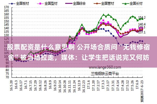 股票配资是什么意思啊 公开场合质问“无钱修宿舍”被当场拉走，媒体：让学生把话说完又何妨