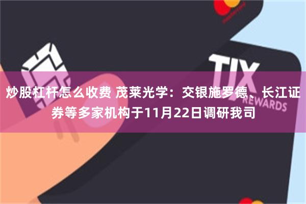 炒股杠杆怎么收费 茂莱光学：交银施罗德、长江证券等多家机构于11月22日调研我司