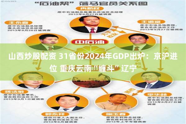 山西炒股配资 31省份2024年GDP出炉：京沪进位 重庆云南“缠斗”辽宁