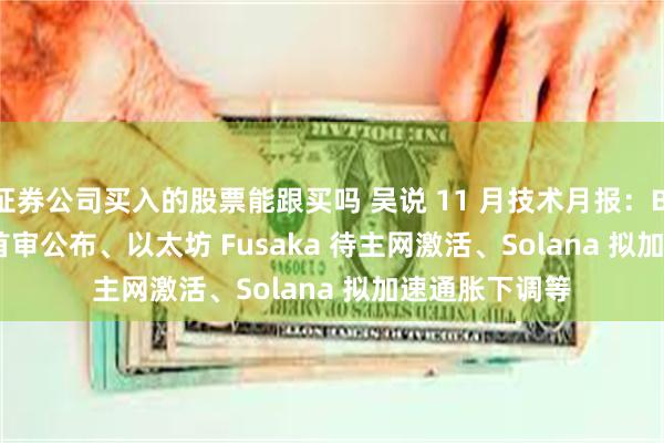 证券公司买入的股票能跟买吗 吴说 11 月技术月报：Bitcoin Core 首审公布、以太坊 Fusaka 待主网激活、Solana 拟加速通胀下调等