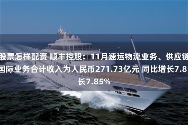 股票怎样配资 顺丰控股：11月速运物流业务、供应链及国际业务合计收入为人民币271.73亿元 同比增长7.85%