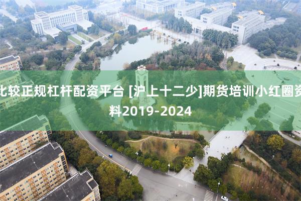 比较正规杠杆配资平台 [沪上十二少]期货培训小红圈资料2019-2024
